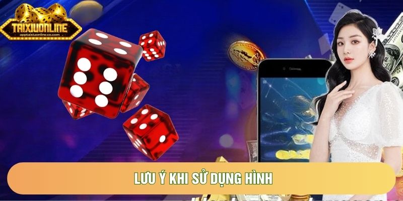 Lưu ý khi sử dụng hình