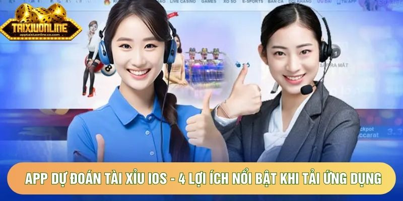 App Dự Đoán Tài Xỉu IOS - 4 Lợi Ích Nổi Bật Khi Tải Ứng Dụng