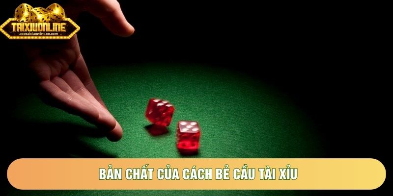 Bản chất của cách bẻ cầu tài xỉu