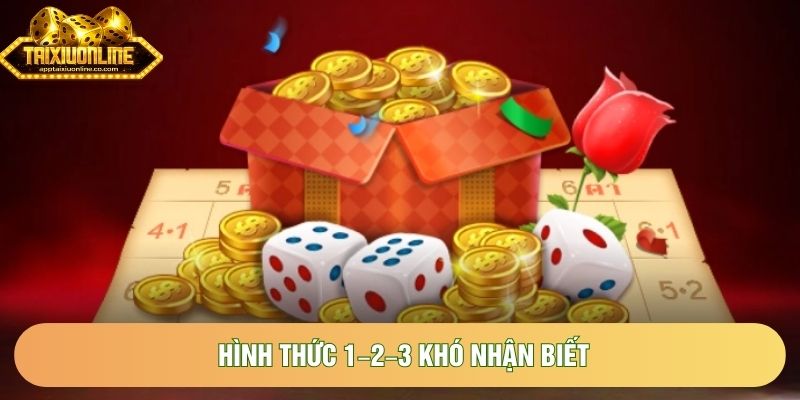 Hình thức 1–2–3 khó nhận biết