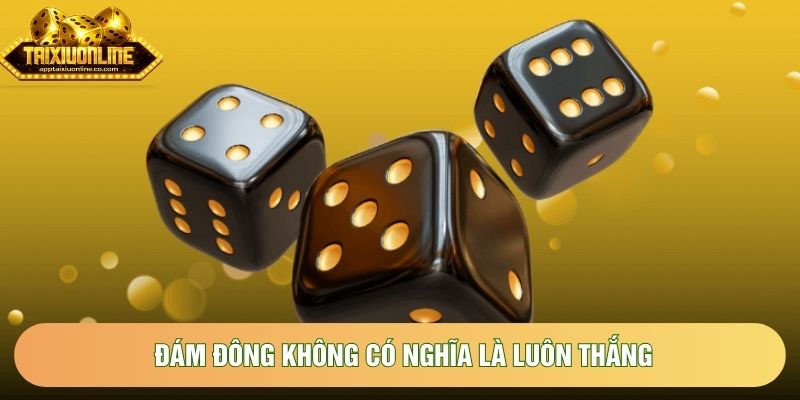 Đám đông không có nghĩa là luôn thắng