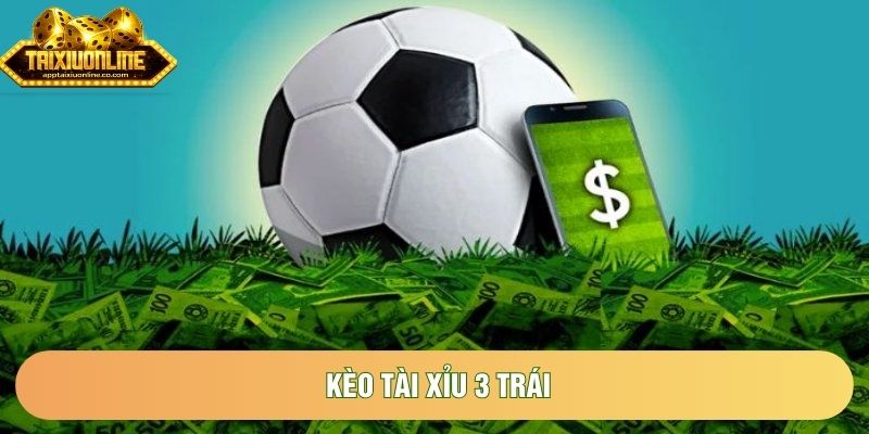 Kèo Tài Xỉu 3 Trái Là Gì? Hiểu Rõ Mốc Cược Giúp Thắng Lớn