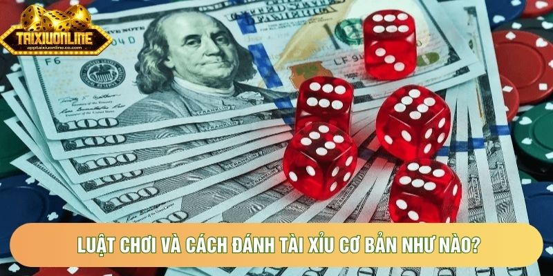 Luật chơi và cách đánh tài xỉu cơ bản như nào?
