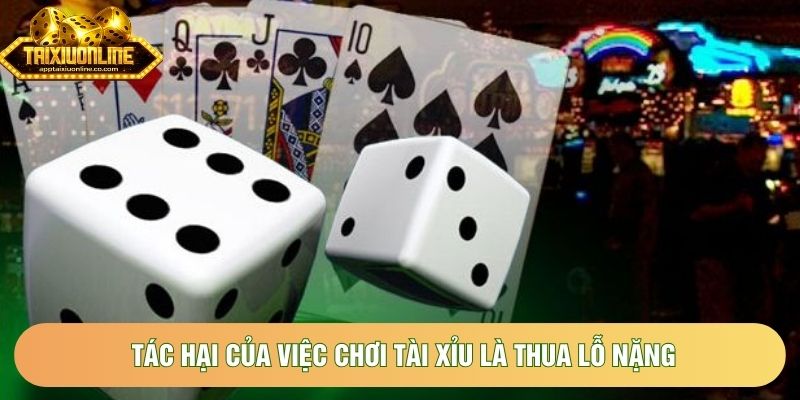 Tác hại của việc chơi tài xỉu là thua lỗ nặng