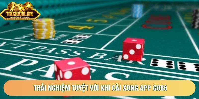 Trải nghiệm tuyệt vời khi cài xong app go88
